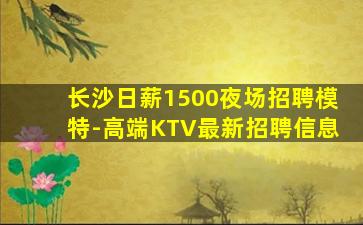 长沙日薪1500夜场招聘模特-高端KTV最新招聘信息